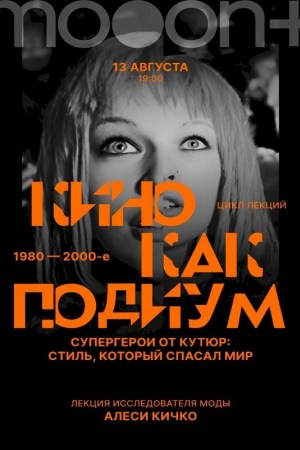 Кино как подиум: 1980–2000-е. Супергерои от кутюр: стиль, который спасал мир. Лекция Алеси Кичко